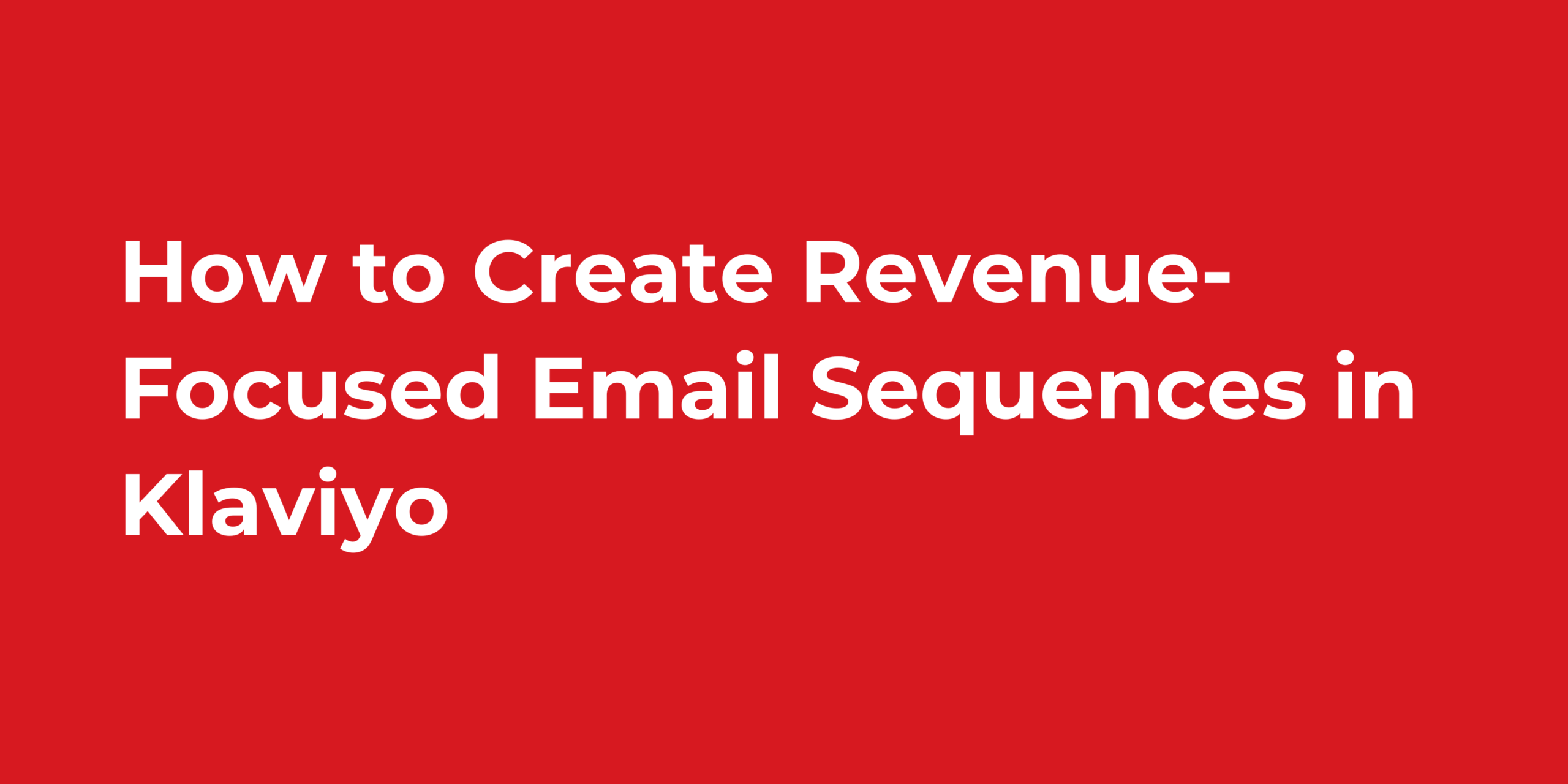 How to Create Revenue-Focused Email Sequences in Klaviyo