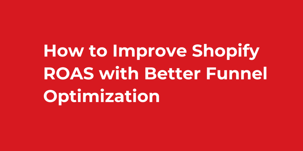 How to Improve Shopify ROAS with Better Funnel Optimization