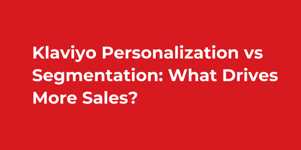 Klaviyo Personalization vs Segmentation: What Drives More Sales?