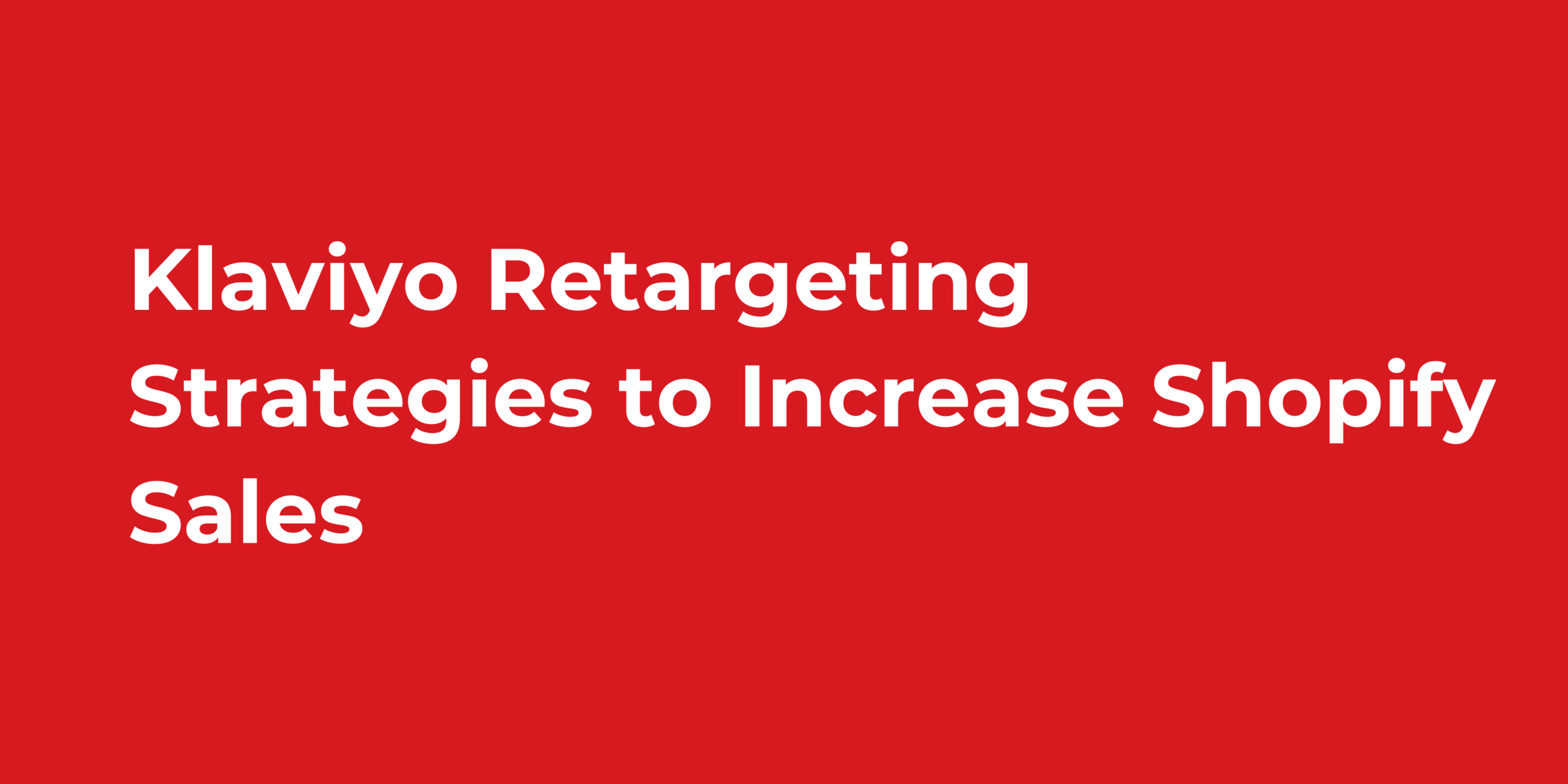 Klaviyo Retargeting Strategies to Increase Shopify Sales