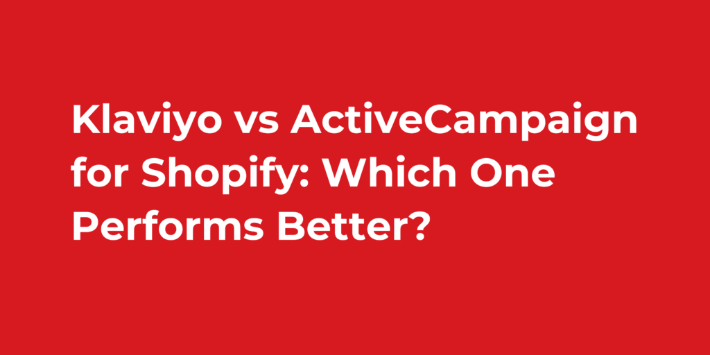 Klaviyo vs ActiveCampaign for Shopify: Which One Performs Better?