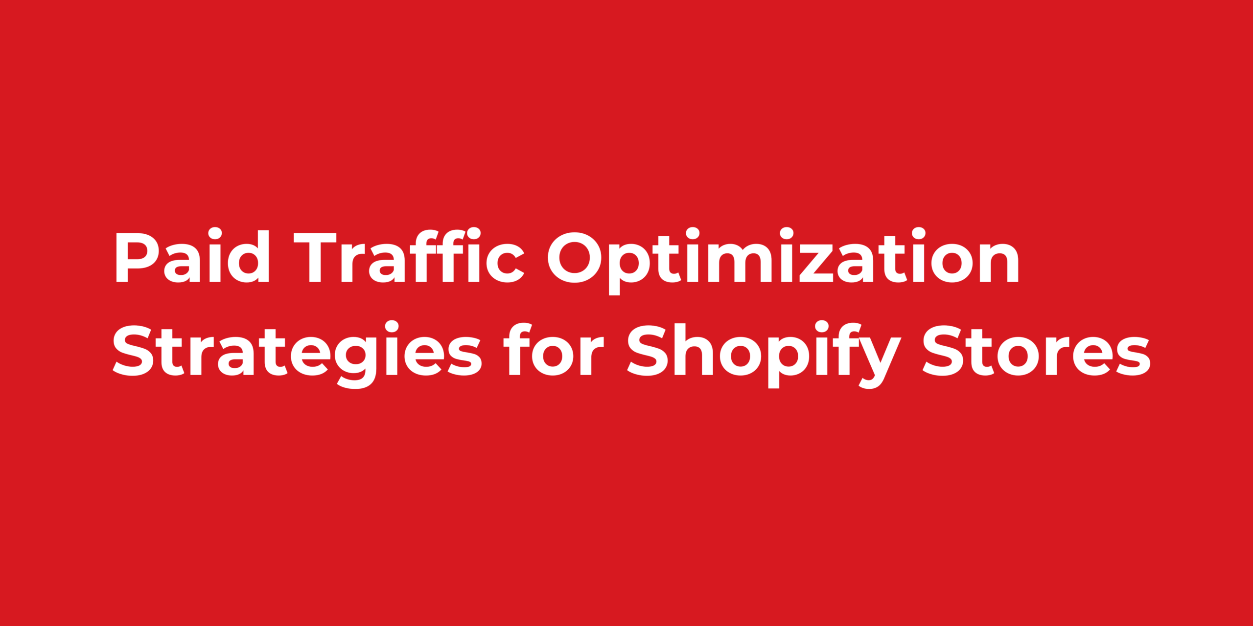 Paid Traffic Optimization Strategies for Shopify Stores