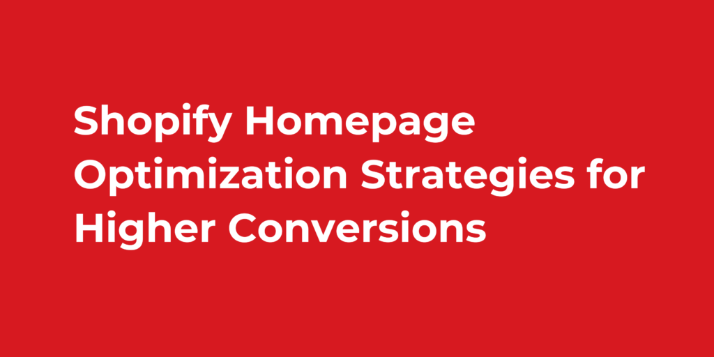 Shopify Homepage Optimization Strategies for Higher Conversions